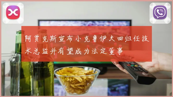 阿贾克斯宣布小克鲁伊夫回归任技术总监并有望成为法定董事