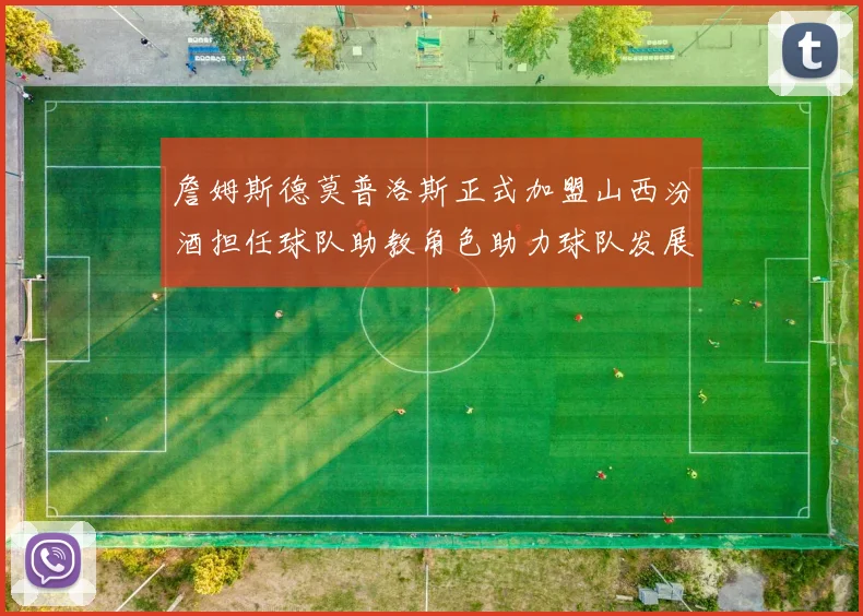 詹姆斯德莫普洛斯正式加盟山西汾酒担任球队助教角色助力球队发展