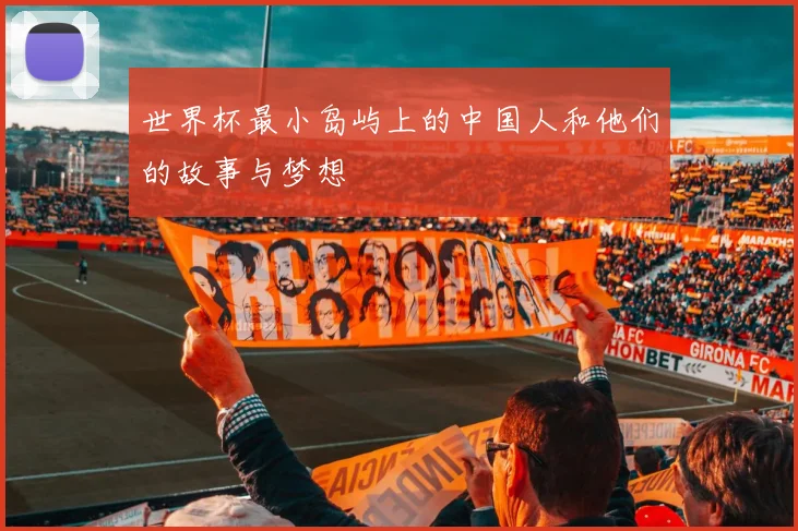 世界杯最小岛屿上的中国人和他们的故事与梦想