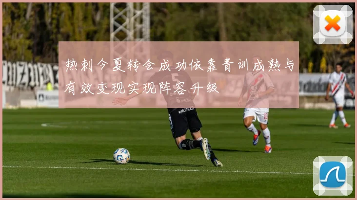 热刺今夏转会成功依靠青训成熟与有效变现实现阵容升级